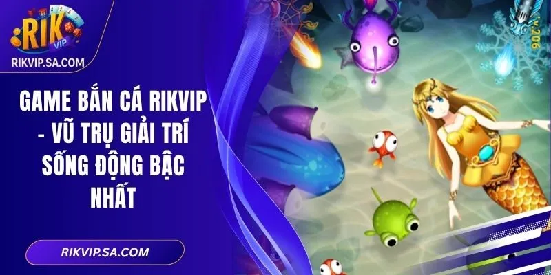 Game Bắn Cá RIKVIP – Vũ Trụ Giải Trí Sống Động Bậc Nhất 6 Game Bắn Cá RIKVIP – Vũ Trụ Giải Trí Sống Động Bậc Nhất
