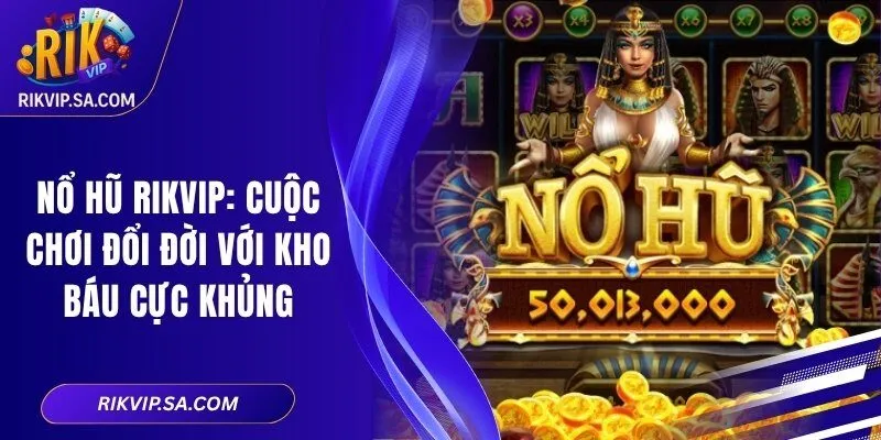 Nổ Hũ RIKVIP: Cuộc Chơi Đổi Đời Với Kho Báu Cực Khủng